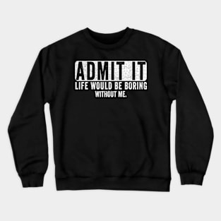 Admit It Life Would Be Boring Without Me, Funny Saying Retro Crewneck Sweatshirt